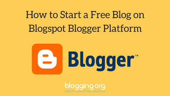 How to Start a Free Blog on Blogspot Blogger Platform