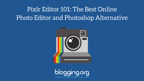 Pixlr Editor 101: The Best Online Photo Editor and Photoshop Alternative