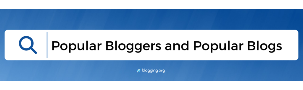 Popular Bloggers and Popular Blogs